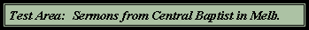 Text Box: Test Area:  Sermons from Central Baptist in Melb.